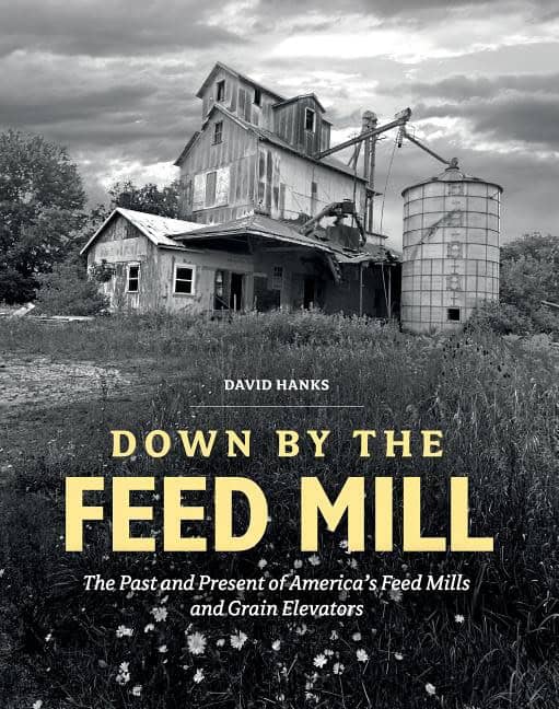 Hanks, David | Down by the feed mill : The past & present of americas feed mills & grain e