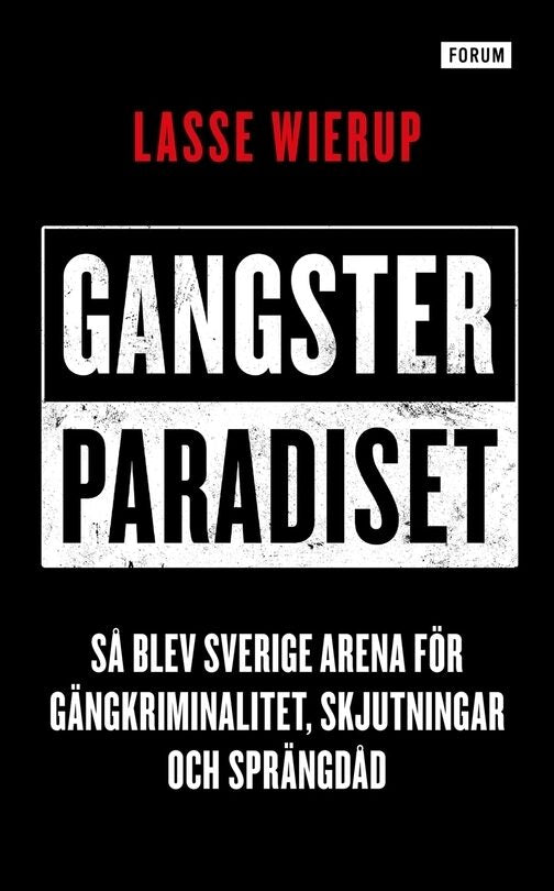 Wierup, Lasse | Gangsterparadiset : Så blev Sverige arena för gängkriminalitet, skjutningar och sprängdåd