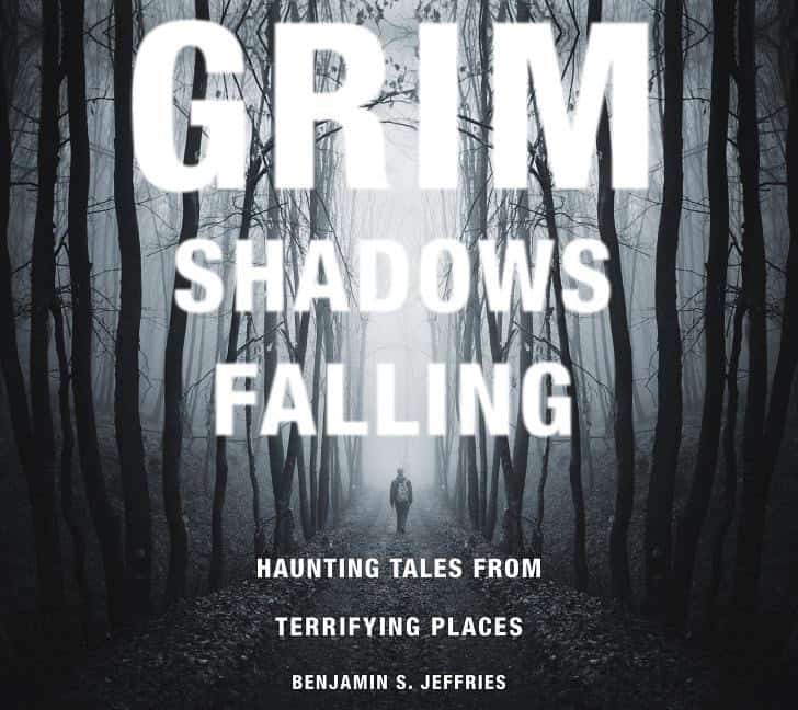 Benjamin S. Jeffries | Grim Shadows Falling : Haunting Tales From Terrifying Places