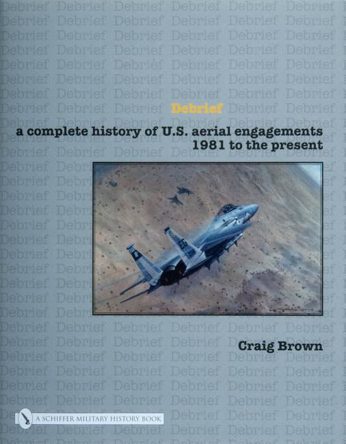 Brown, Craig | Debrief : A complete history of u.s. aerial engagements - 1981 to the prese