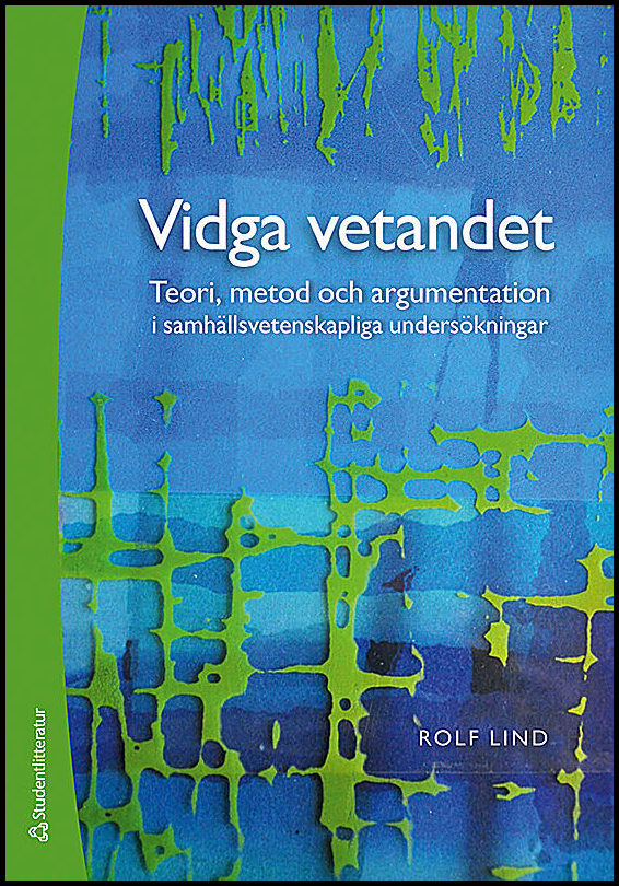 Lind, Rolf | Vidga vetandet : Teori, metod och argumentation i samhällsvetenskapliga undersökningar