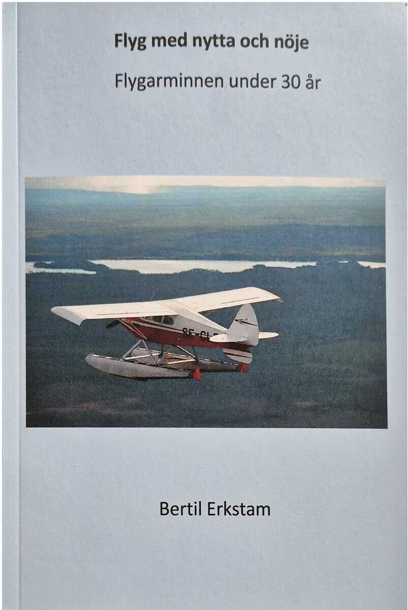 Erkstam, Bertil | Flyg med nytta och nöje : Flygarminnen under 30 år
