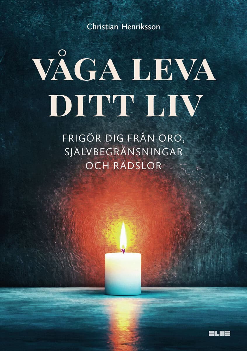 Henrikson, Christian | Våga leva ditt liv : Frigör dig från oro, självbegränsningar och rädslor