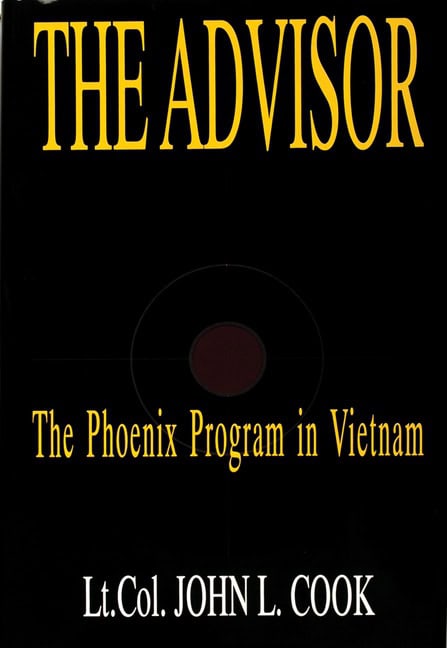 John L. Cook | The Advisor : The Phoenix Program in Vietnam