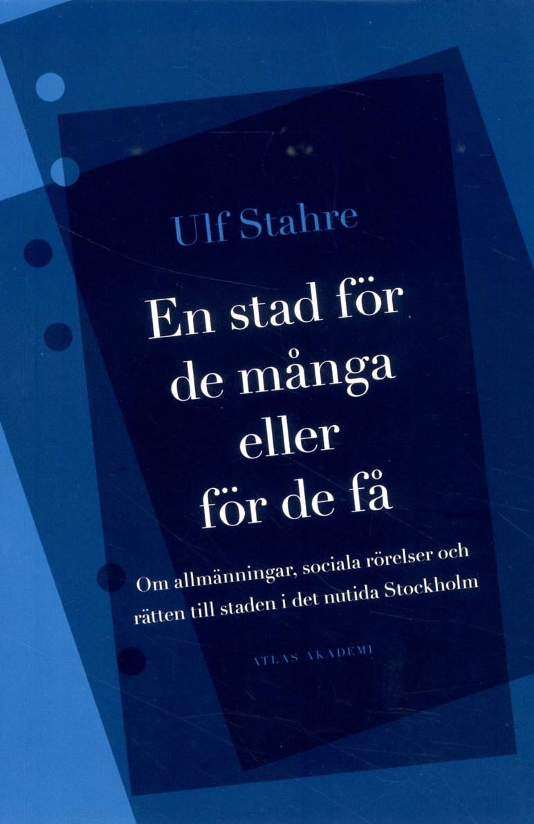 Stahre, Ulf | En stad för de många eller för de få : Om allmänningar, sociala rörelser och rätten till staden i det nuti...