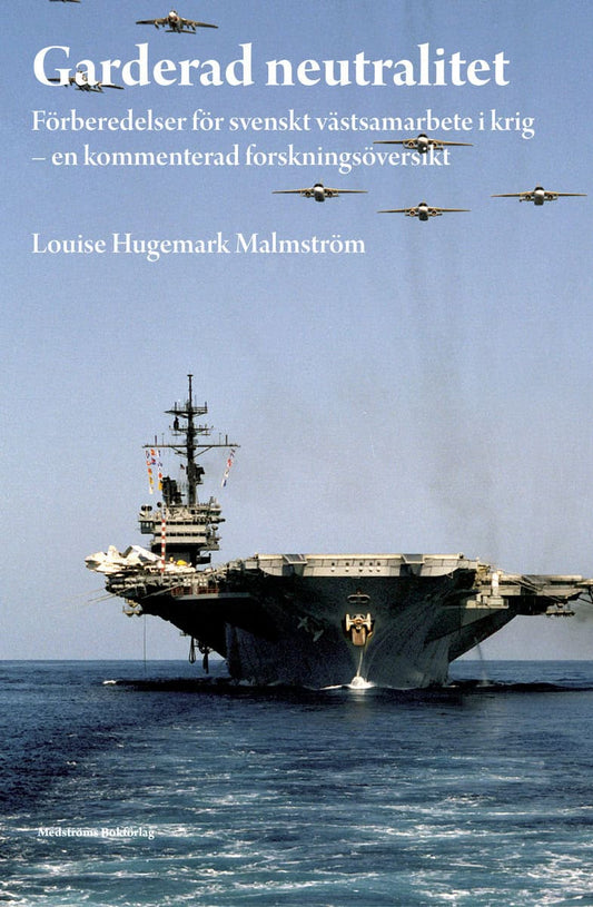 Hugemark Malmström, Louise | Garderad neutralitet : Förberedelser för svenskt västsamarbete i krig : en kommenterad fors...