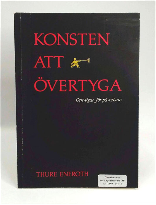 Eneroth, Thure | Konsten att övertyga : [Genvägar för påverkare]