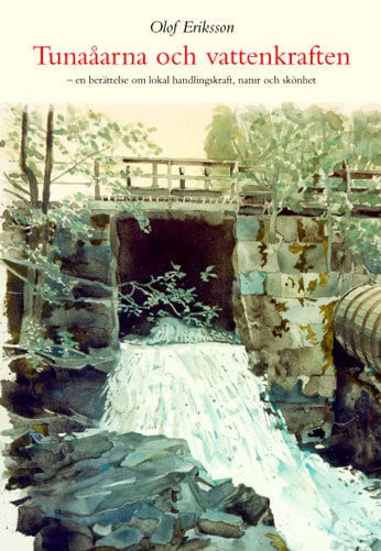 Eriksson, Olof | Tunaåarna och vattenkraften : En berättelse om lokal handlingskraft, natur