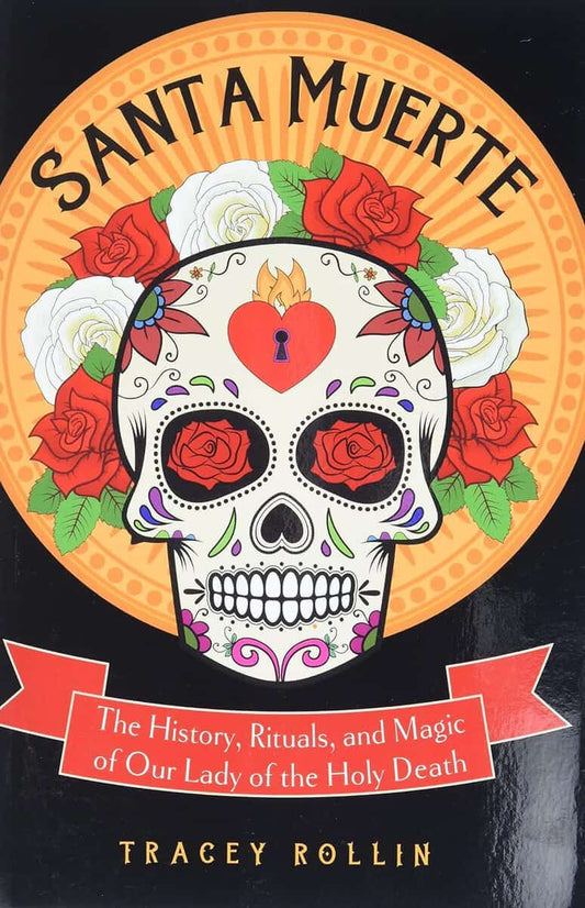 Rollin, Tracey (tracey Rollin) | Santa muerte : The history, rituals, and magic of our lady of the holy deat