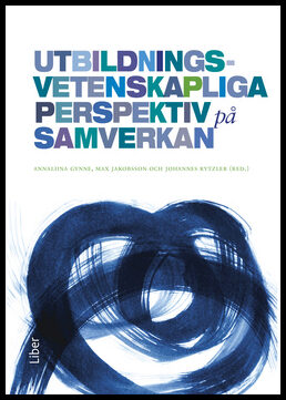 Gynne, Annaliina | Jakobsson, Max | Rytzler, Johannes [red.] | Utbildningsvetenskapliga perspektiv på samverkan