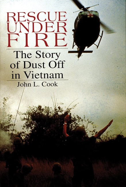 John L. Cook | Rescue Under Fire : The Story of DUST OFF in Vietnam
