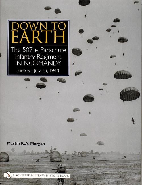 Morgan, Martin K. A. | Down to earth : The 507th parachute infantry regiment in normandy
