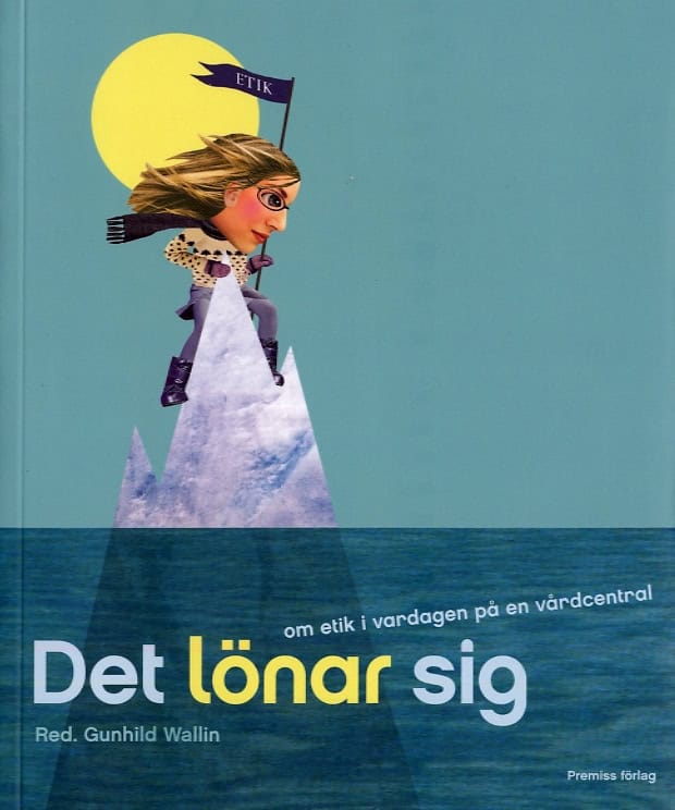 Wallin, Gunhild [red.] | Det lönar sig : Om etik i vardagen på en vårdcentral