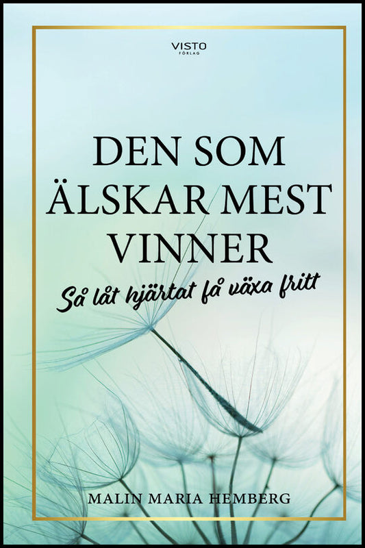 Hemberg, Malin Maria | Den som älskar mest vinner : Så låt hjärtat få växa fritt