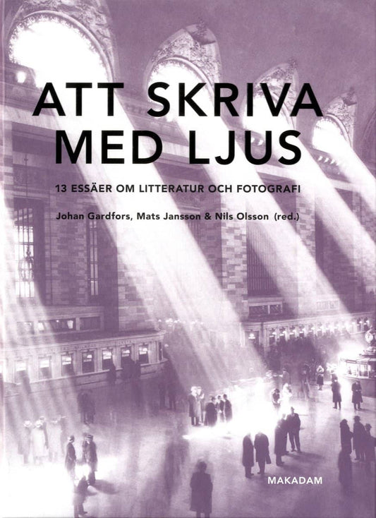 Gardfors, Johan | Jansson, Mats | et al | Att skriva med ljus. 13 essäer om litteratur och fotografi