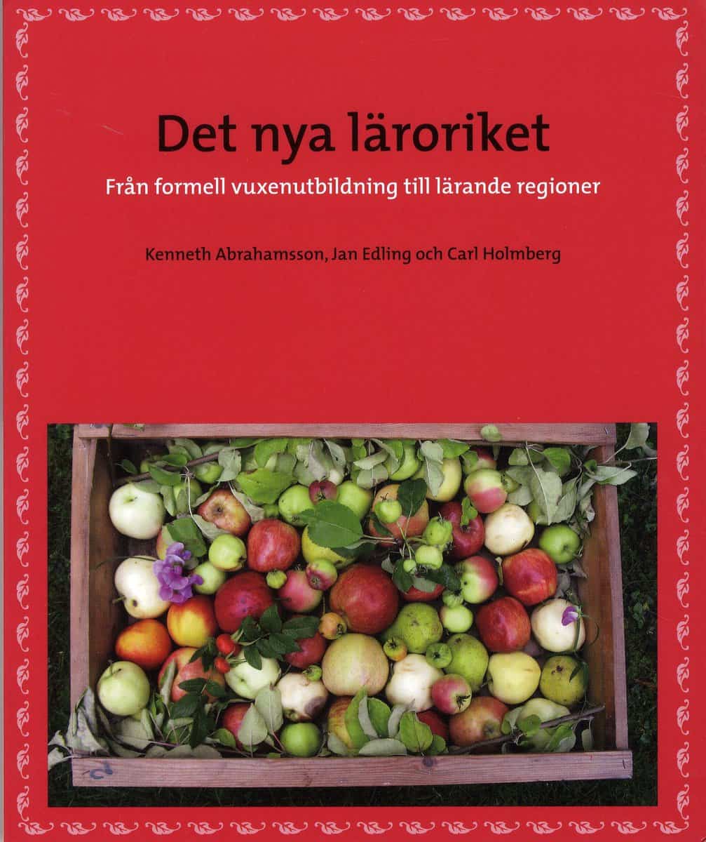 Abrahamsson, Kenneth | Edling, Jan | Holmberg, Carl | Det nya läroriket : Från formell vuxenutbildning till lärande regi...