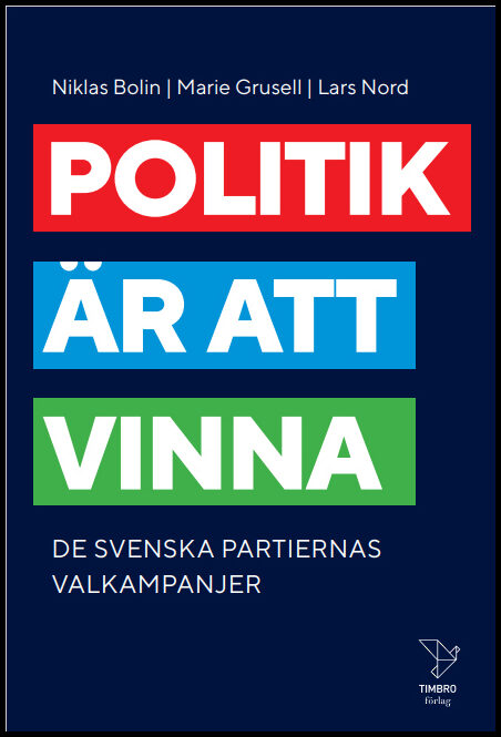 Bolin, Niklas | Grusell, Marie | Nord, Lars | Politik är att vinna : De svenska partiernas valkampanjer