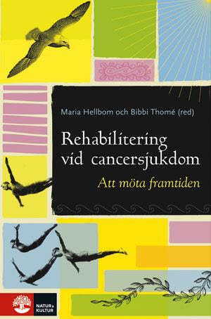 Hellbom, Maria | Thomé, Bibbi | et al | Rehabilitering vid cancersjukdom : Att möta framtiden
