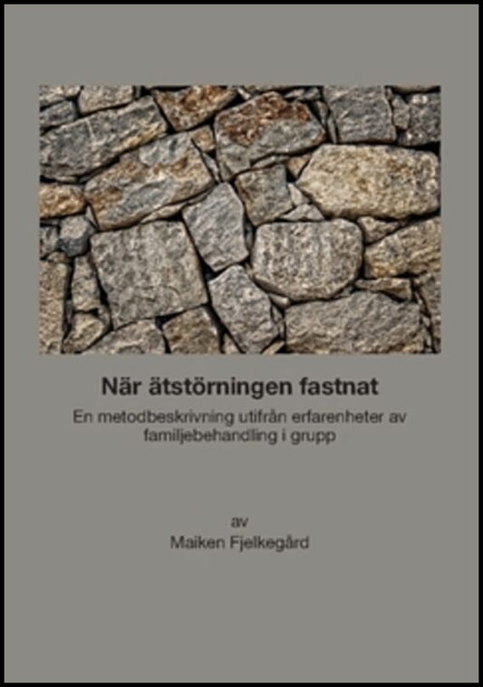 Fjelkegård, Maiken | När ätstörningen fastnat : En metodbeskrivning utifrån erfarenheter av familjebehandling i grupp