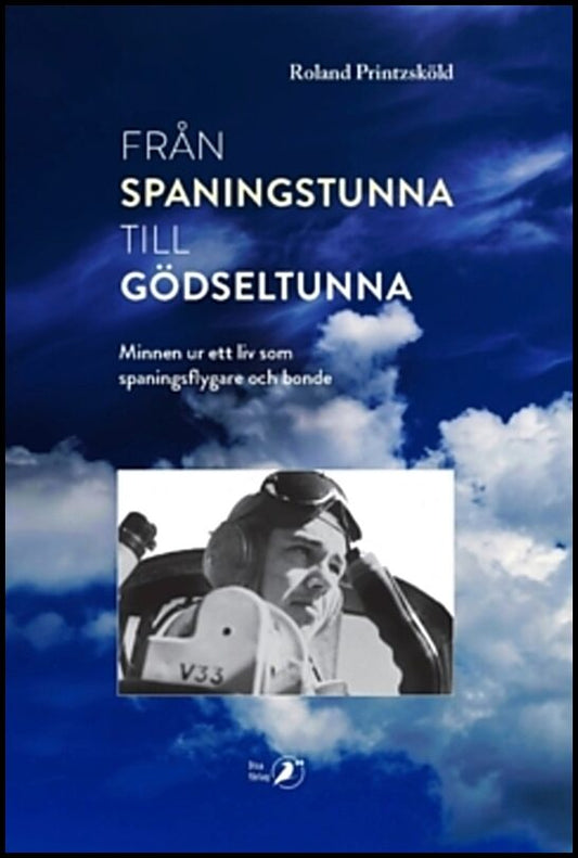 Printzsköld, Roland | Från spaningstunna till gödseltunna : Minnen ur ett liv som spaningsflygare och bonde