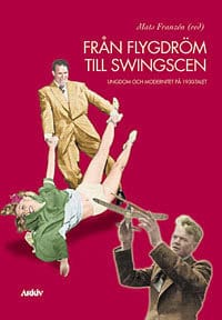 Franzén, Mats [red.] | Från flygdröm till swingscen : Ungdom och modernitet på 1930-talet
