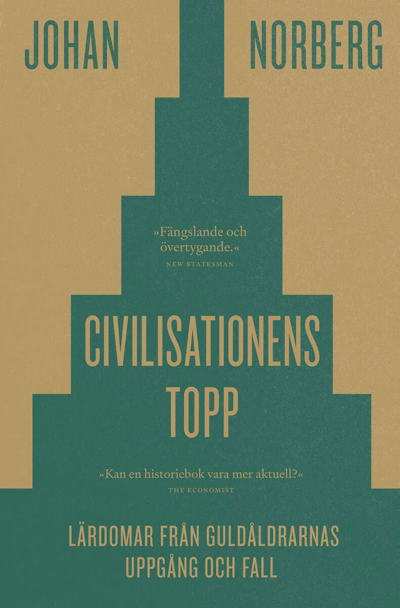 Norberg, Johan | Civilisationens topp : Lärdomar från guldåldrarnas uppgång och fall