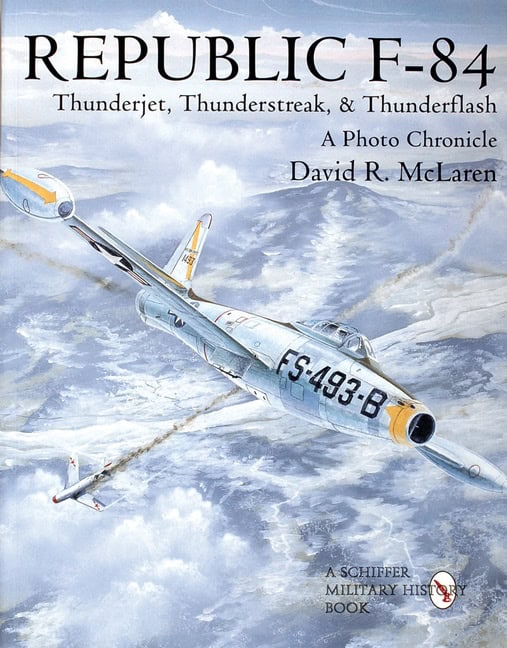 Mclaren, David R. | Republic f-84 : Thunderjet, thunderstreak, & thunderflash/a photo chronicle
