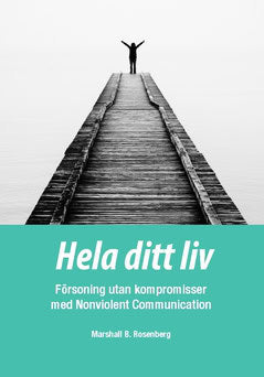 Rosenberg, Marshall B. | Hela ditt liv : Försoning utan kompromisser med Nonviolent Communication