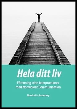 Rosenberg, Marshall B. | Hela ditt liv : Försoning utan kompromisser med Nonviolent Communication