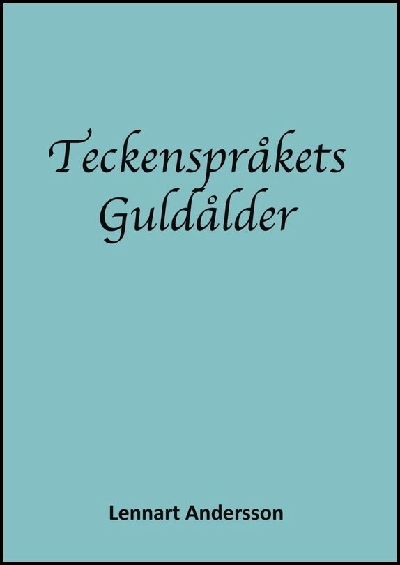 Andersson, Lennart | Teckenspråkets guldålder : Teckenspråkigt döva i 1700- och 1800-talets europa. Första delen 1700-ta...