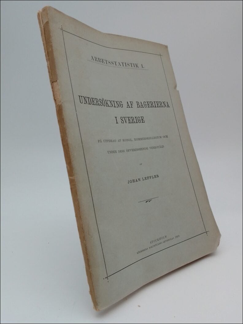 Leffler, John | Undersökning af bagerierna i Sverige : På uppdrag af kongl. Kommerskollegium och under dess öfverseende ...