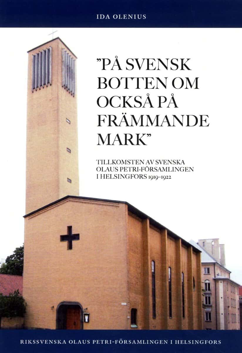 Olenius, Ida | | På svensk botten om också på främmande mark : Tillkomsten av Svenska Olaus Petri-församlingen i Helsing...