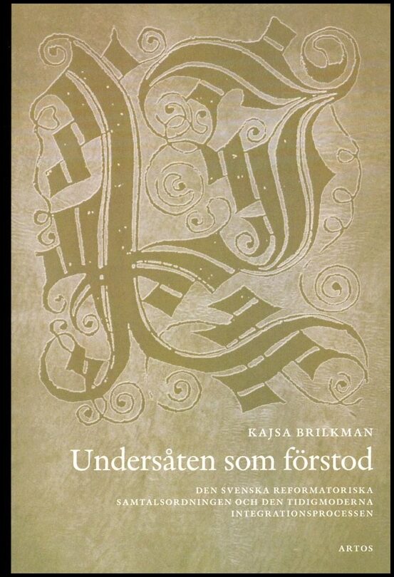 Brilkman, Kajsa | Undersåten som förstod : Den svenska reformatoriska samtalsodningen och den tidigmoderna integrationsp...