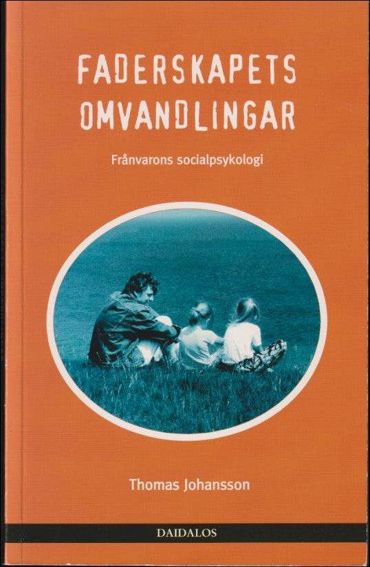 Johansson, Thomas | Faderskapets omvandlingar : Frånvarons socialpsykologi