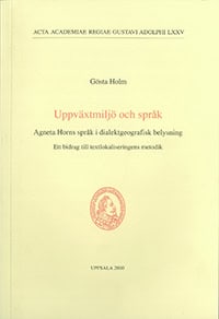 Holm, Gösta | Uppväxtmiljö och språk : Agneta Horns språk i dialektgeografisk belysning : ett bidrag till textlokaliseri...