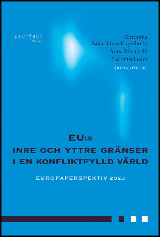 Bakardjieva Engelbrekt, Antonina | Michalski, Anna | Oxelheim, Lars [red.] | EU:s inre och yttre gränser i en konfliktfy...