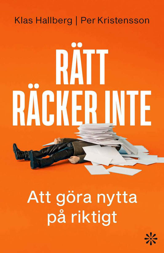 Hallberg, Klas | Kristensson, Per | Rätt räcker inte : Att göra nytta på riktigt