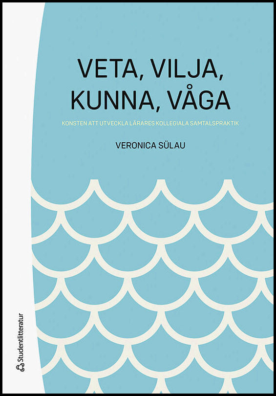 Sülau, Veronica | Veta,  vilja,  kunna,  våga : Konsten att utveckla lärares kollegiala samtalspraktik