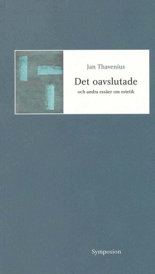 Thavenius, Jan | Det oavslutade och andra essäer om estetik