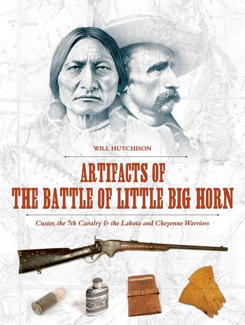 Hutchison, Will | Artifacts of the battle of little big horn : Custer, the 7th cavalry & the