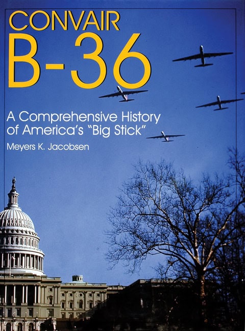 Jacobsen, Meyers K. | Convair b-36 : A comprehensive history of americas big stick