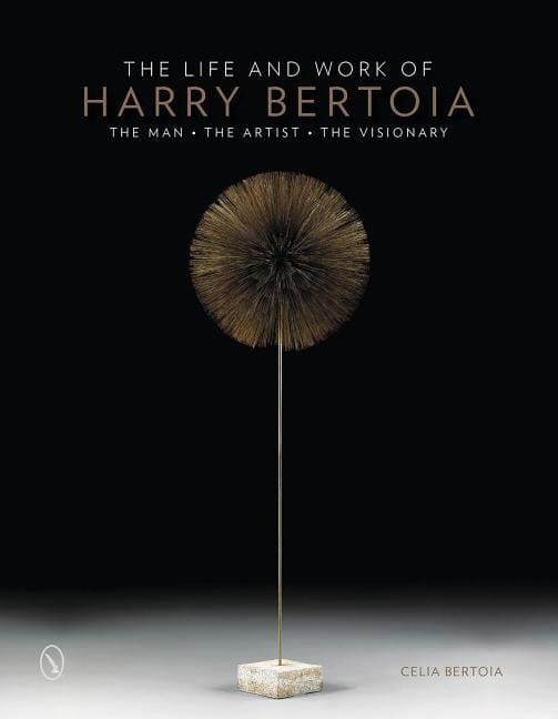 Bertoia, Celia | Life and work of harry bertoia : The man, the artist, the visionary