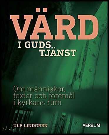 Lindgren, Ulf | Värd i Guds tjänst : Om människor, texter och föremål i kyrkans rum