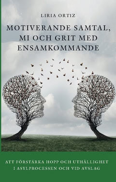 Ortiz, Liria | Motiverande samtal, MI och Grit med ensamkommande : Att förstärka hopp och uthållighet  i asylprocessen o...