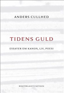 Cullhed, Anders | Tidens guld : Essayer om kanon, liv, poesi