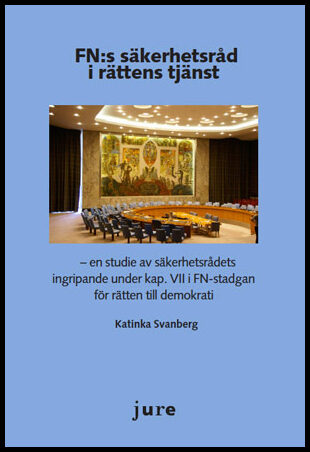 Svanberg, Katinka | FN:s säkerhetsråd i rättens tjänst : En studie av säkerhetsrådets ingripande under kap. VII i FN-sta...