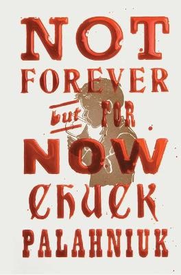 Palahniuk, Chuck | Not Forever, But For Now