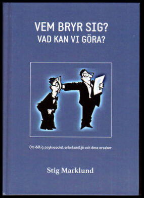 Marklund, Stig | Vem bryr sig? : Vad kan vi göra? : en bok om dålig psykosocial arbetsmiljö på grund av psykpater, mobbi...