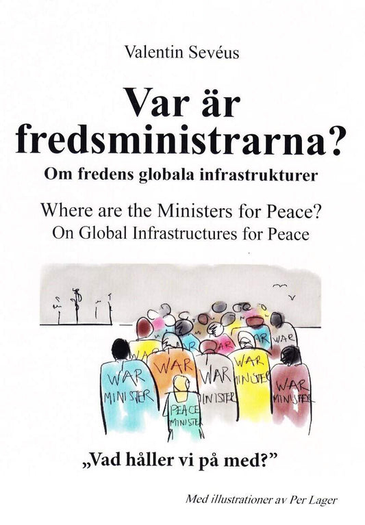 Sevéus, Valentin | Var är fredsministrarna? : Om fredens globala infrastruktur / Where are the ministers for peace? : on...