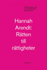 Hannah Arendt | RÄTTEN TILL RÄTTIGHETER : Politiska texter